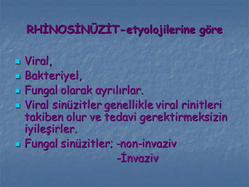 RHİNOSİNÜZİT-etyolojilerine göre Viral, Bakteriyel, Fungal olarak ayrılırlar. Viral sinüzitler genellikle viral rinitleri takiben olur